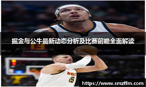 掘金与公牛最新动态分析及比赛前瞻全面解读